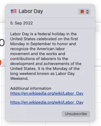 
A window opens showing the details of the selected event. At the bottom of this dialog, click the Unsubscribe button.
If there is no Unsubcribe button, there are two possible reasons:

You are using an old version of the macOS Calendar application. Please see calendar removal in older versions of macOS Calendar.
You have selected an event from calendar which can't be unsubscribed (not one from WebCal.Guru). Please see Apple's article Add or delete calendars on Mac.

