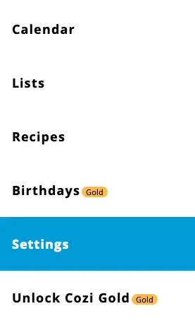 
Log on to Cozi Family Organizer and select Settings from the  Home menu.
If you're using iOS or Android version, the Settings command is found under the Family tab.
